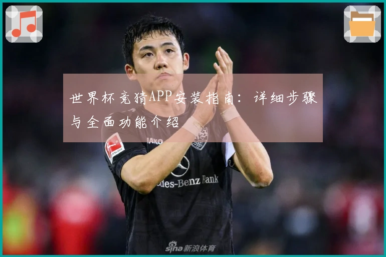 世界杯竞猜APP安装指南：详细步骤与全面功能介绍