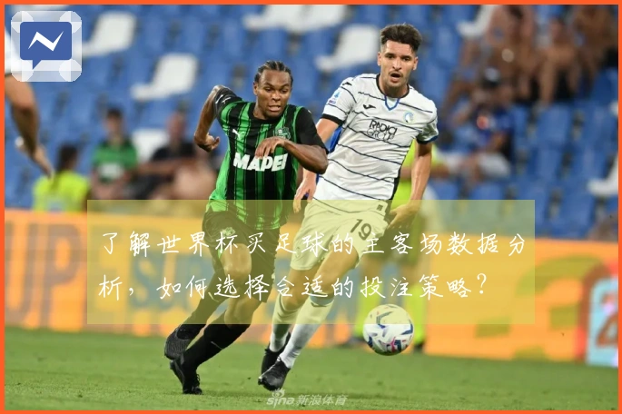 了解世界杯买足球的主客场数据分析，如何选择合适的投注策略？