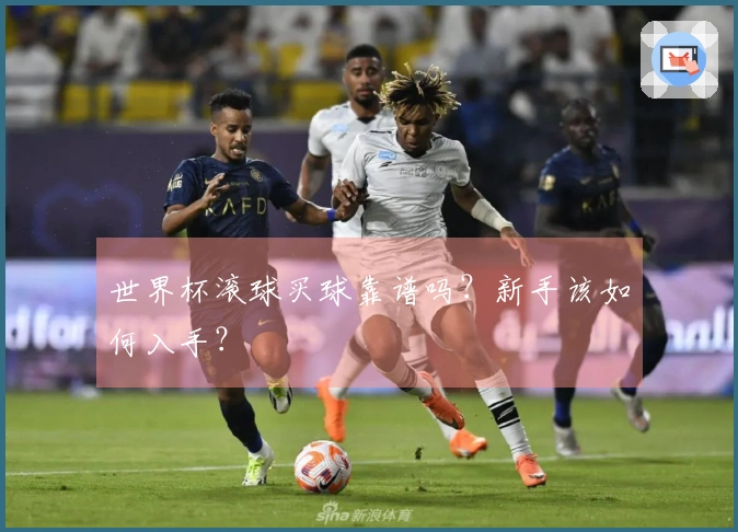 世界杯滚球买球靠谱吗？新手该如何入手？