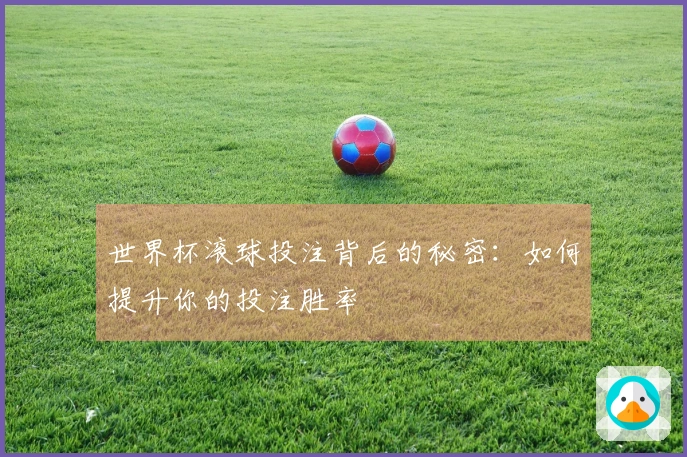 世界杯滚球投注背后的秘密：如何提升你的投注胜率